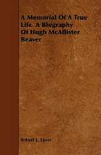 A Memorial Of A True Life A Biography Of Hugh McAllister Beaver