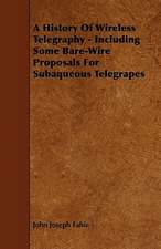 A History Of Wireless Telegraphy - Including Some Bare-Wire Proposals For Subaqueous Telegrapes