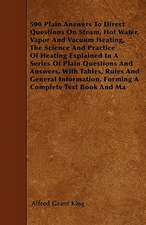 500 Plain Answers To Direct Questions On Steam, Hot Water, Vapor And Vacuum Heating, The Science And Practice Of Heating Explained In A Series Of Plain Questions And Answers, With Tables, Rules And General Information, Forming A Complete Text Book And Ma