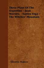 Three Plays Of The Argentine - Juan Moreira - Santos Vega - The Witches' Mountain