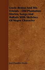 Uncle Remus And His Friends - Old Plantation Stories, Songs And Ballads With Sketches Of Negro Character