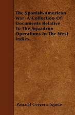 The Spanish-American War A Collection Of Documents Relative To The Squadron Operations In The West Indies.