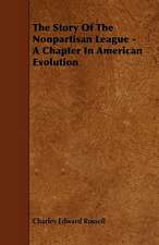 The Story Of The Nonpartisan League - A Chapter In American Evolution