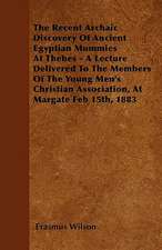 The Recent Archaic Discovery Of Ancient Egyptian Mummies At Thebes - A Lecture Delivered To The Members Of The Young Men's Christian Association, At Margate Feb 15th, 1883