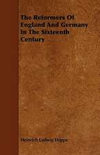 The Reformers Of England And Germany In The Sixteenth Century