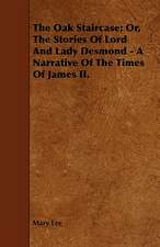 The Oak Staircase; Or, The Stories Of Lord And Lady Desmond - A Narrative Of The Times Of James II.