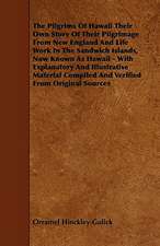 The Pilgrims Of Hawaii Their Own Story Of Their Pilgrimage From New England And Life Work In The Sandwich Islands, Now Known As Hawaii - With Explanatory And Illustrative Material Compiled And Verified From Original Sources