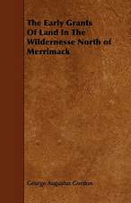 The Early Grants Of Land In The Wildernesse North of Merrimack