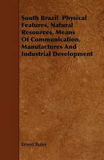 South Brazil Physical Features, Natural Resources, Means Of Communication, Manufactures And Industrial Development