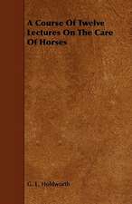 A Course of Twelve Lectures on the Care of Horses