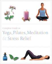 Complete Guide to Yoga, Pilates, Meditation & Stress Relief