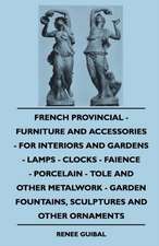 French Provincial - Furniture And Accessories - For Interiors And Gardens - Lamps - Clocks - Faience - Porcelain - Tole And Other Metalwork - Garden Fountains, Sculptures And Other Ornaments