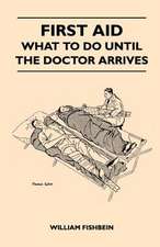 First Aid - What To Do Until The Doctor Arrives - Simple, Effective, First-Aid Treatment For Common Symptoms, Civilian Injuries And Poisoning - Things To Do Which May Ease Pain, Save A Life Or Prevent Permanent Injury If Properly Applied During The Precio