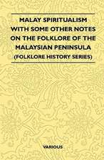 Malay Spiritualism - With Some Other Notes on the Folklore of the Malaysian Peninsula (Folklore History Series)