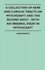 A Collection Of Rare And Curious Tracts On Witchcraft And The Second Sight - With An Original Essay In Witchcraft