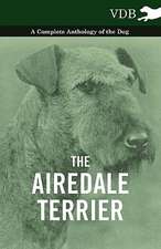 The Airedale Terrier - A Complete Anthology of the Dog -