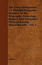 The Essex Antiquarian - A Monthly Magazine Devoted To The Biography, Genealogy, History And Antiquities Of Essex County, Massachusetts - Vol. 3