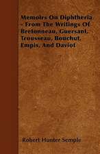 Memoirs On Diphtheria - From The Writings Of Bretonneau, Guersant, Trousseau, Bouchut, Empis, And Daviot