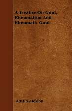 A Treatise On Gout, Rheumatism And Rheumatic Gout