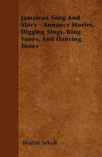 Jamaican Song And Story - Annancy Stories, Digging Sings, Ring Tunes, And Dancing Tunes