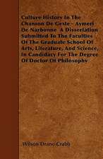 Culture History In The Chanson De Geste - Aymeri De Narbonne A Dissertation Submitted To The Faculties Of The Graduate School Of Arts, Literature, And Science, In Candidacy For The Degree Of Doctor Of Philosophy