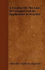 A Treatise On The Law Of Estoppel And Its Application In Practice