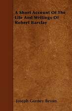 A Short Account Of The Life And Writings Of Robert Barclay