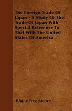 The Foreign Trade Of Japan - A Study Of The Trade Of Japan With Special Reference To That With The United States Of America