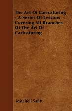 The Art Of Caricaturing - A Series Of Lessons Covering All Branches Of The Art Of Caricaturing