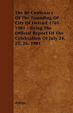 The Bi-Centenary Of The Founding Of City Of Detroit 1701-1901 - Being The Official Report Of The Celebration Of July 24, 25, 26, 1901