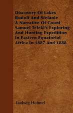 Discovery Of Lakes Rudolf And Stefanie A Narrative Of Count Samuel Teleki's Exploring And Hunting Expedition In Eastern Equatorial Africa In 1887 And 1888