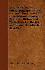 Annals Of Caesar - A Critical Biography With A Survey Of The Sources For More Advanced Students Of Ancient History And Particulably For The Use And Service Of Instructors In Caesar