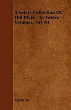 A Select Collection of Old Plays - In Twelve Volumes, Vol VII