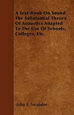 A Text-Book On Sound The Substantial Theory Of Acoustics Adapted To The Use Of Schools, Colleges, Etc.