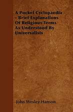 A Pocket Cyclopaedia - Brief Explanations Of Religious Terms As Understood By Universalists