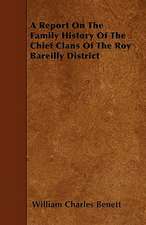 A Report On The Family History Of The Chief Clans Of The Roy Bareilly District