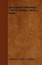 Descriptive Ethnology - Vol II. Europe, Africa, India