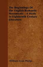 The Beginnings Of The English Romantic Movements - A Study In Eighteenth Century Literature