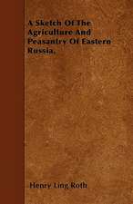 A Sketch Of The Agriculture And Peasantry Of Eastern Russia.