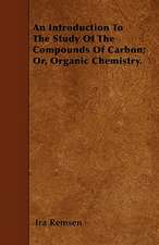 An Introduction To The Study Of The Compounds Of Carbon; Or, Organic Chemistry.