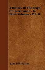 A History Of The Reign Of Queen Anne - In Three Volumes - Vol. II.