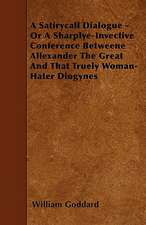 A Satirycall Dialogue - Or A Sharplye-Invective Conference Betweene Allexander The Great And That Truely Woman-Hater Diogynes