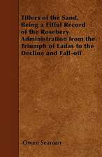 Tillers of the Sand, Being a Fitful Record of the Rosebery Administration from the Triumph of Ladas to the Decline and Fall-off