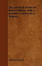 The poetical works of Robert Burns, with a prefatory notice by J. Skipsey