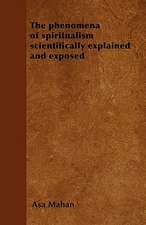 The phenomena of spiritualism scientifically explained and exposed