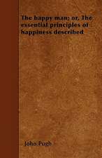 The happy man; or, The essential principles of happiness described