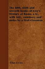 The fifth, sixth and seventh books of Livy's History of Rome, a tr., with intr., summary and notes by a first-classman