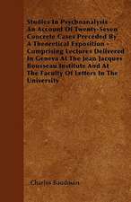 Studies In Psychoanalysis - An Account Of Twenty-Seven Concrete Cases Preceded By A Theoretical Exposition - Comprising Lectures Delivered In Geneva At The Jean Jacques Bousseau Institute And At The Faculty Of Letters In The University