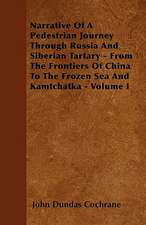 Narrative Of A Pedestrian Journey Through Russia And Siberian Tartary - From The Frontiers Of China To The Frozen Sea And Kamtchatka - Volume I