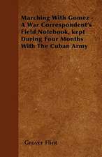 Marching With Gomez - A War Correspondent's Field Notebook, kept During Four Months With The Cuban Army